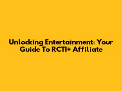 Unlocking Entertainment: Your Guide To RCTI+ Affiliate
