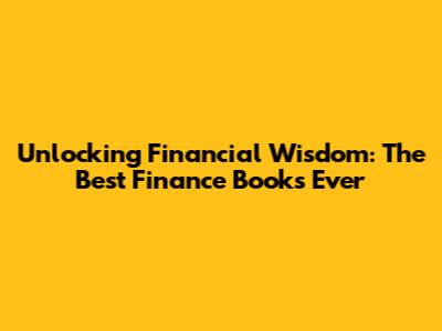 Unlocking Financial Wisdom: The Best Finance Books Ever