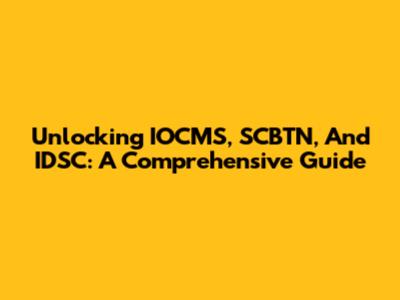 Unlocking IOCMS, SCBTN, And IDSC: A Comprehensive Guide