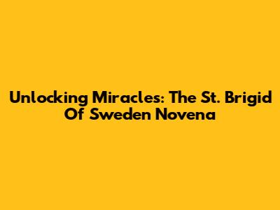 Unlocking Miracles: The St. Brigid Of Sweden Novena