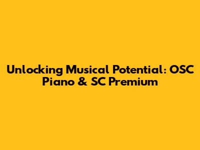 Unlocking Musical Potential: OSC Piano & SC Premium