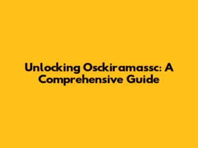 Unlocking Osckiramassc: A Comprehensive Guide