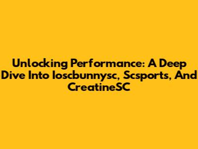 Unlocking Performance: A Deep Dive Into Ioscbunnysc, Scsports, And CreatineSC