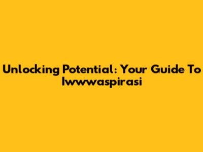 Unlocking Potential: Your Guide To Iwwwaspirasi