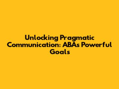 Unlocking Pragmatic Communication: ABA's Powerful Goals