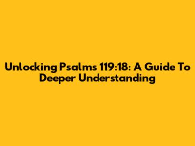 Unlocking Psalms 119:18: A Guide To Deeper Understanding