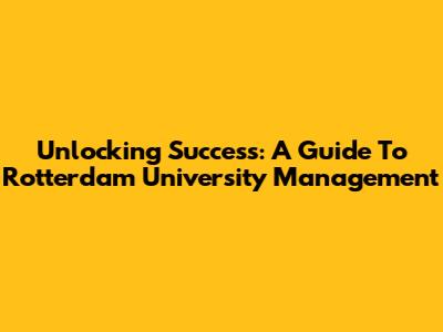 Unlocking Success: A Guide To Rotterdam University Management