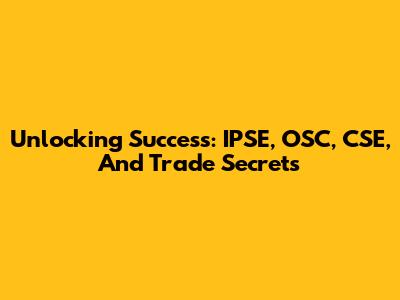 Unlocking Success: IPSE, OSC, CSE, And Trade Secrets