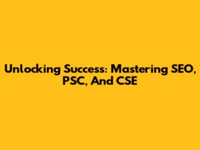 Unlocking Success: Mastering SEO, PSC, And CSE
