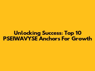 Unlocking Success: Top 10 PSEIWAVYSE Anchors For Growth
