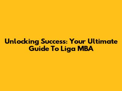 Unlocking Success: Your Ultimate Guide To Liga MBA