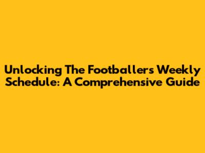 Unlocking The Footballer's Weekly Schedule: A Comprehensive Guide
