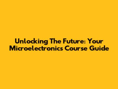 Unlocking The Future: Your Microelectronics Course Guide