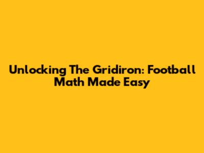 Unlocking The Gridiron: Football Math Made Easy