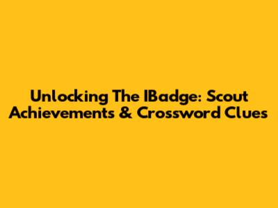 Unlocking The IBadge: Scout Achievements & Crossword Clues