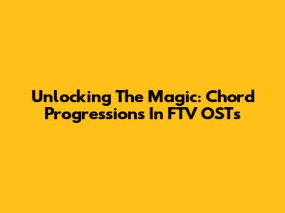 Unlocking The Magic: Chord Progressions In FTV OSTs