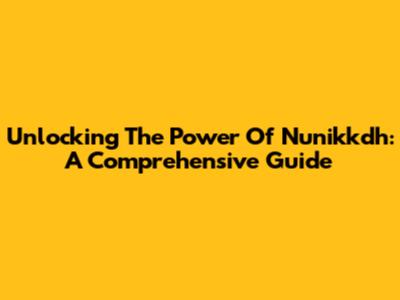 Unlocking The Power Of Nunikkdh: A Comprehensive Guide