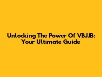 Unlocking The Power Of VBJJB: Your Ultimate Guide