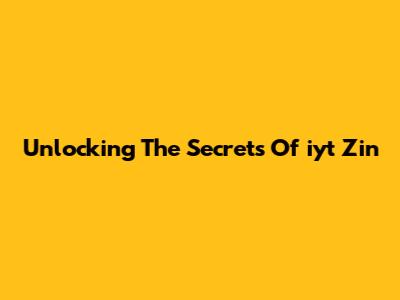 Unlocking The Secrets Of "iyt Zin"