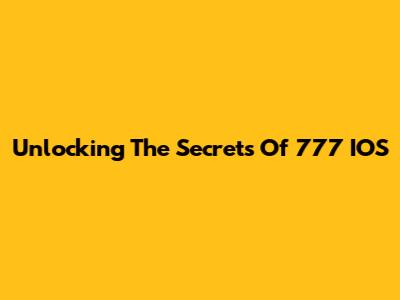 Unlocking The Secrets Of 777 IOS