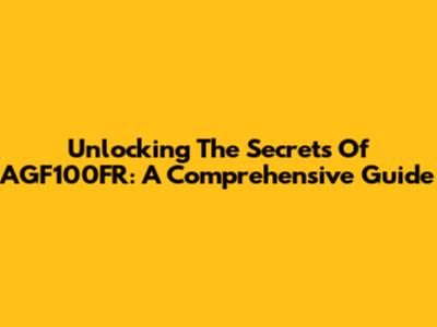 Unlocking The Secrets Of AGF100FR: A Comprehensive Guide