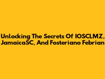 Unlocking The Secrets Of IOSCLMZ, JamaicaSC, And Fosteriano Febrian