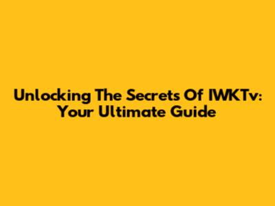 Unlocking The Secrets Of IWKTv: Your Ultimate Guide