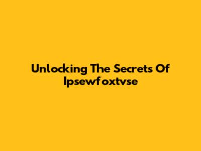 Unlocking The Secrets Of Ipsewfoxtvse