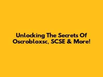 Unlocking The Secrets Of Oscrobloxsc, SCSE & More!