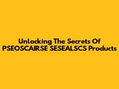 Unlocking The Secrets Of PSEOSCAIRSE SESEALSCS Products