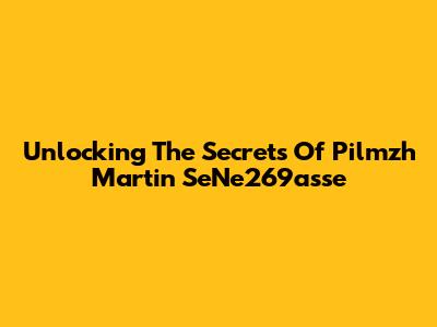 Unlocking The Secrets Of Pilmzh Martin SeNe269asse