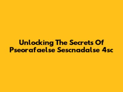 Unlocking The Secrets Of Pseorafaelse Sescnadalse 4sc