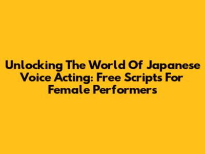 Unlocking The World Of Japanese Voice Acting: Free Scripts For Female Performers