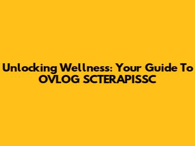 Unlocking Wellness: Your Guide To OVLOG SCTERAPISSC