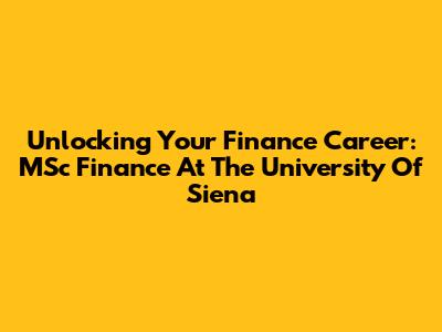 Unlocking Your Finance Career: MSc Finance At The University Of Siena
