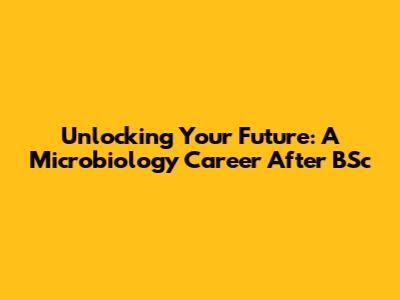 Unlocking Your Future: A Microbiology Career After BSc