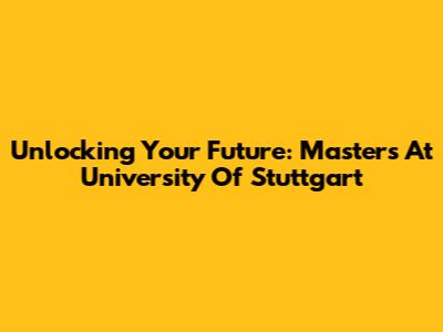 Unlocking Your Future: Masters At University Of Stuttgart
