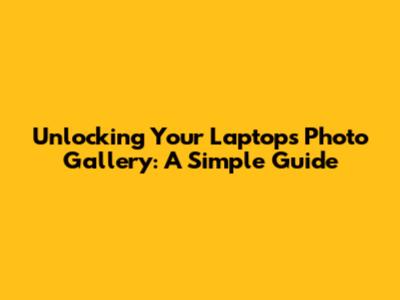 Unlocking Your Laptop's Photo Gallery: A Simple Guide