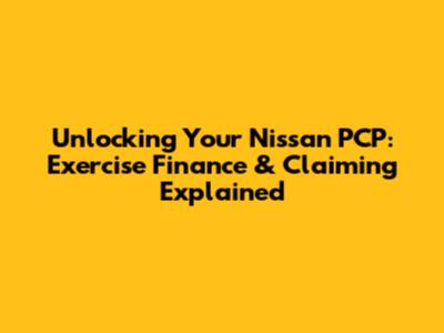Unlocking Your Nissan PCP: Exercise Finance & Claiming Explained