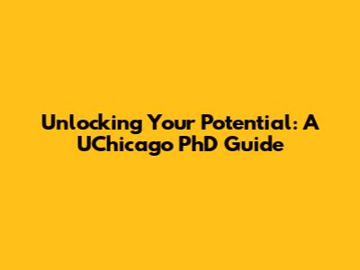 Unlocking Your Potential: A UChicago PhD Guide