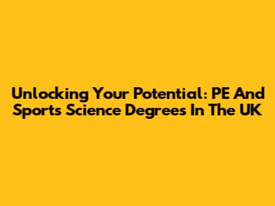 Unlocking Your Potential: PE And Sports Science Degrees In The UK