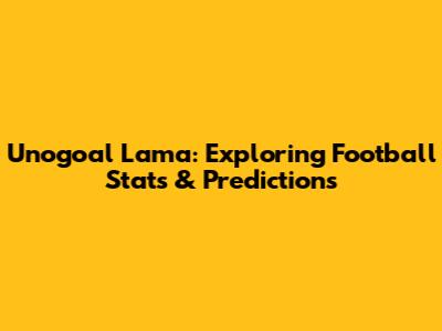 Unogoal Lama: Exploring Football Stats & Predictions