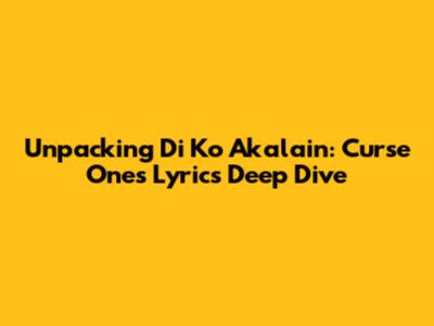 Unpacking 'Di Ko Akalain': Curse One's Lyrics Deep Dive