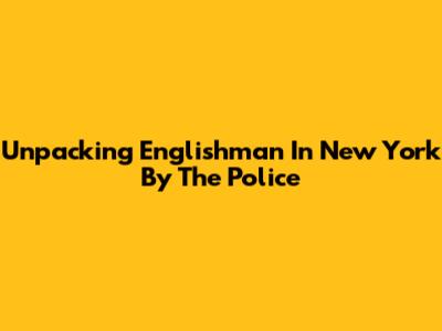 Unpacking 'Englishman In New York' By The Police
