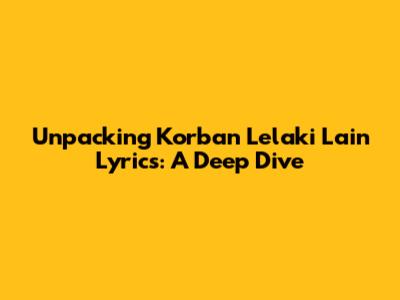 Unpacking 'Korban Lelaki Lain' Lyrics: A Deep Dive