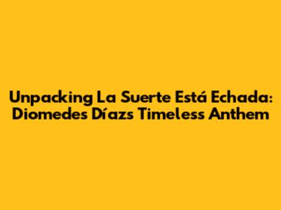 Unpacking 'La Suerte Está Echada': Diomedes Díaz's Timeless Anthem