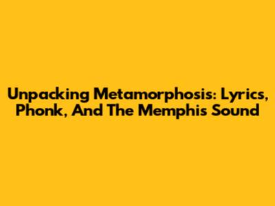 Unpacking 'Metamorphosis': Lyrics, Phonk, And The Memphis Sound