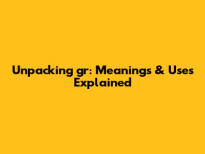 Unpacking 'gr': Meanings & Uses Explained
