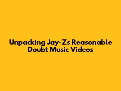 Unpacking Jay-Z's Reasonable Doubt Music Videos