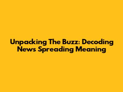 Unpacking The Buzz: Decoding News Spreading Meaning